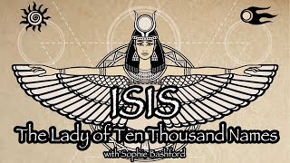 Goddess Isis - The Lady of Ten Thousand Names | Sophie Bashford