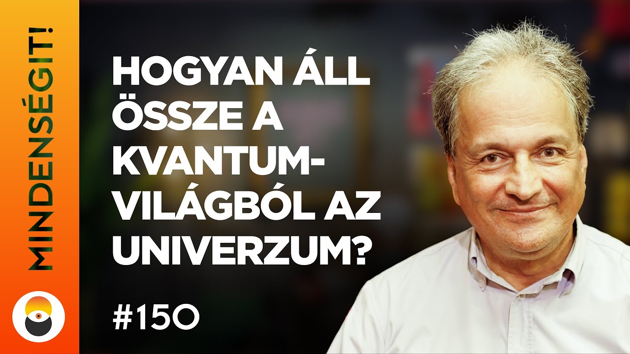 Takács Gábor: Hogyan áll össze a kvantumvilágból az univerzum? | Mindenségit! 150