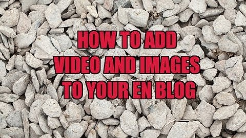 How to add video and images into your EN Blog