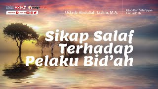 Kun Salafiyan Alal Jaddah : Sikap Salaf Terhadap Pelaku Bid'ah l Ustadz Abdullah Taslim, M.A.