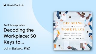 Decoding the Workplace: 50 Keys to… by John Ballard, PhD · Audiobook preview