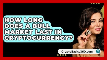 How Long Does a Bull Market Last in Cryptocurrency? - CryptoBasics360.com