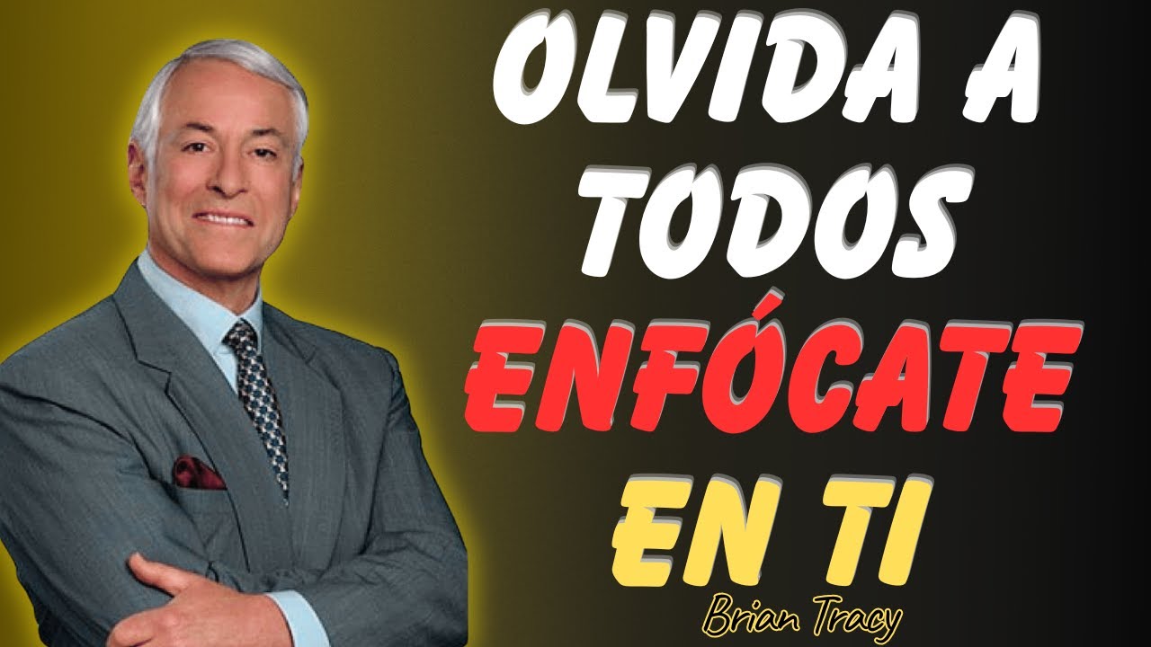 ENFÓCATE SOLO EN TI (y olvida a los demás) | Brian Tracy Motivación para el Éxito