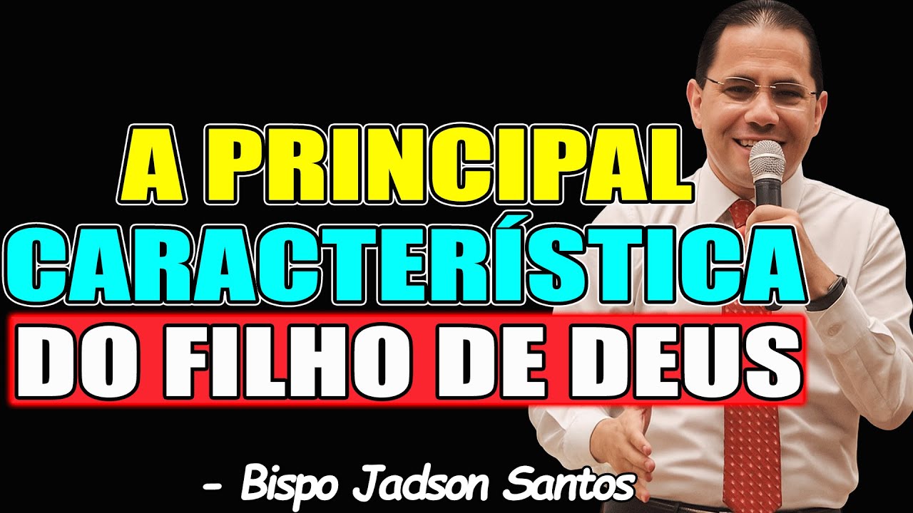 A PRINCIPAL CARACTERÍSTICA DO FILHO DE DEUS - Bispo Jadson Santos NEW ...