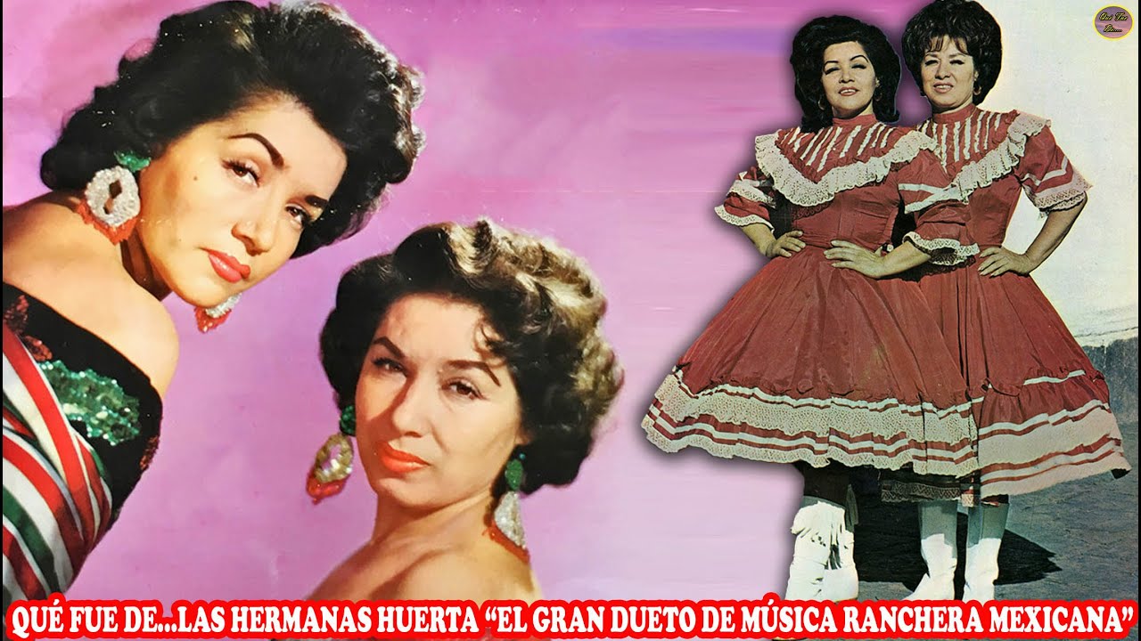 QUÉ FUE DE…LAS HERMANAS HUERTA “EL GRAN DUETO DE MÚSICA RANCHERA MEXICANA”