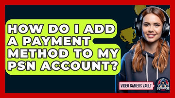 How Do I Add A Payment Method To My PSN Account? - Video Gamers Vault