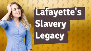 Did Marquis Lafayette own slaves?