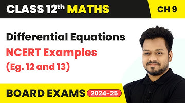 Differential Equations - NCERT Examples (Eg. 12 and 13) | Class 12 Maths Chapter 9 | CBSE 2025-26