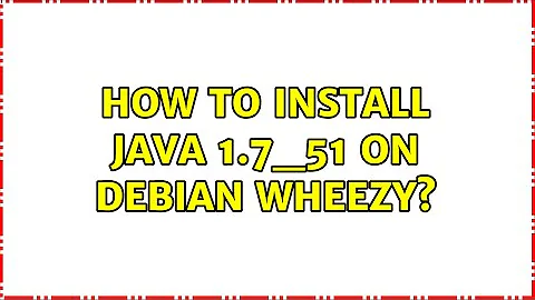 How to install Java 1.7_51 on Debian Wheezy?