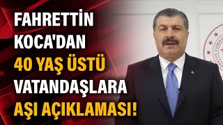 Fahrettin Koca'dan 40 yaş üstü vatandaşlara aşı açıklaması!