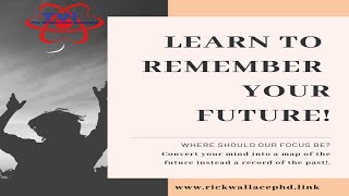 The Key to Overwhelming Success Is the Ability to Remember Your Future! | Dr. Rick Wallace