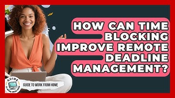 How Can Time Blocking Improve Remote Deadline Management? - Guide To Work From Home