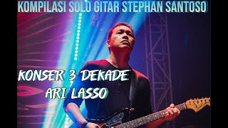 KOMPILASI SOLO GITAR STEPHAN SANTOSO (KONSER 3 DEKADE ARI LASSO)