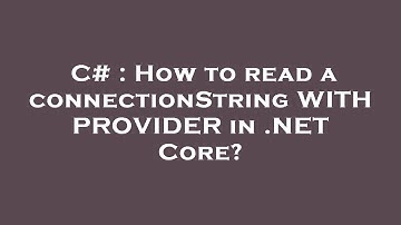 C# : How to read a connectionString WITH PROVIDER in .NET Core?
