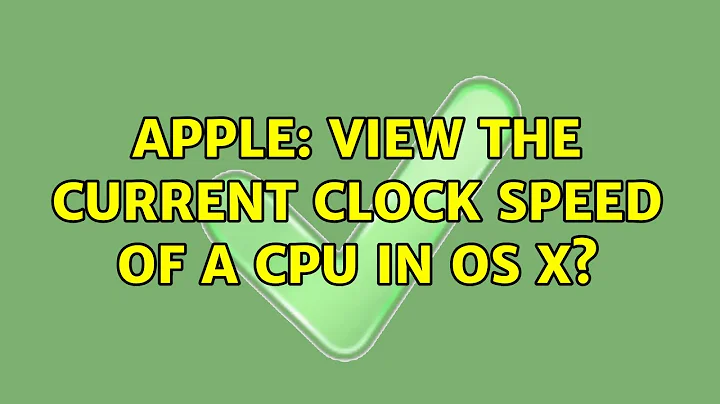 Apple: View the current clock Speed of a CPU in OS X? (2 Solutions!!)