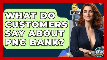What Do Customers Say About PNC Bank? - Ask Your Bank Teller