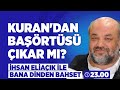 #CANLI Kuran'dan Başörtüsü Çıkar mı? | İhsan Eliaçık ile Bana Dinden Bahset | Bugün Saat 23:00'da