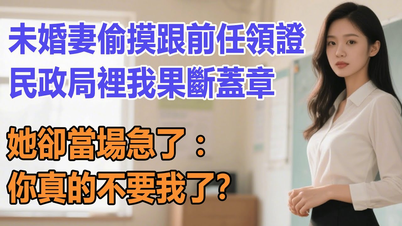 未婚妻偷摸跟前任領證，民政局裡我果斷蓋章，她卻當場急了：你真的不要我了？#出軌小說 #愛情故事 #白月光 #幸福人生#生活经验 #情感故事 #退休生活
