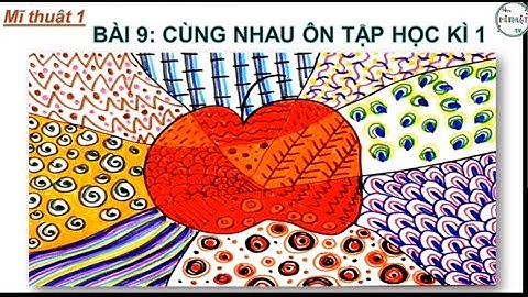 Mĩ thuật 1 - Bài 9: Cùng nhau ôn tập học kì 1