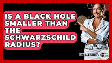 Is A Black Hole Smaller Than The Schwarzschild Radius? - Physics Frontier
