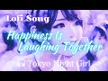 Lofi SONG 🎧 [ Happiness Is Laughing Together ]【Tokyo Night Girl】#tokyonightgirl #lofichillsongs