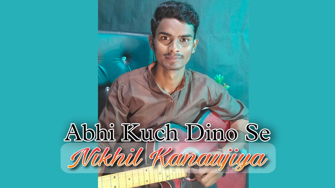 Abhi Kuch Dino Se Cover Song Nikhil Kanaujiya YouTube Abhi Kuch Dino Se Cover Song Nikhil Kanaujiya YouTube