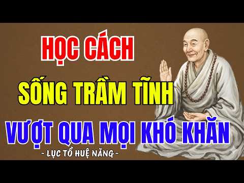 LỤC TỔ HUỆ NĂNG: Học cách sống trầm tĩnh để vượt qua mọi khó khăn, khổ đau trong đời, nên nghe 1 lần