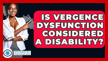 Is Vergence Dysfunction Considered A Disability? - Optometry Knowledge Base