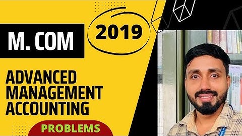 M.COM||2019||ADVANCED MANAGEMENT ACCOUNTING||PART B||PROBLEMS DISCUSSION