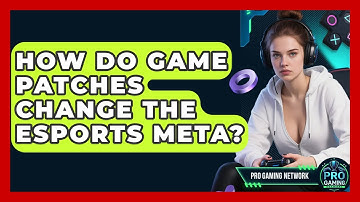How Do Game Patches Change The Esports Meta? - Pro Gaming Network