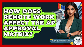 How Does Remote Work Affect The AP Approval Matrix? - Tax and Accounting Coach