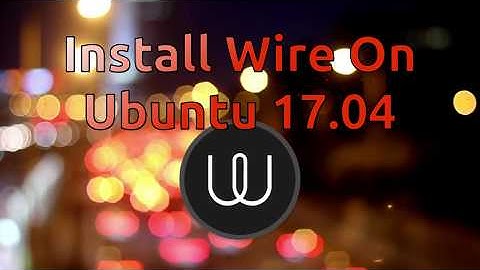 Install Wire On Ubuntu 17.04