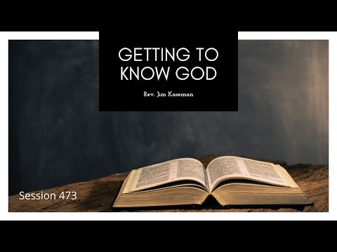 Session 473 - Getting to Know God with Jim Kaseman