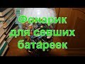 НЕ ВЫКИДЫВАЙТЕ СЕВШИЕ БАТАРЕЙКИ.Фонарик для севших батареек.