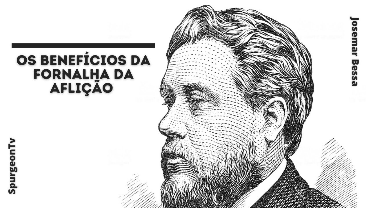 Os Benefícios da Fornalha da Aflição | C. H. Spurgeon ( 1834 - 1892 )