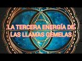 LA TERCERA ENERGÍA DE LAS LLAMAS GEMELAS