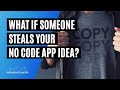 What If Someone Steals Your App Idea? (For No-Code Founders)