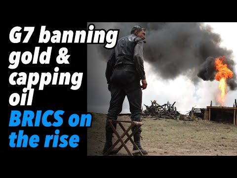 G7 banning gold and capping oil price. BRICS on the rise