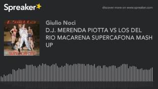 D.J. MERENDA PIOTTA VS LOS DEL RIO MACARENA SUPERCAFONA MASH UP (creato con Spreaker)