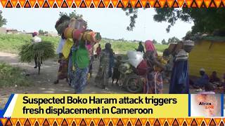 Suspected Boko Haram attack triggers fresh displacement in Cameroon