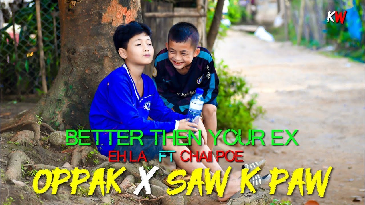Eh La ft chaii poe (better than your ex) cover by Oppak ft saw k paw