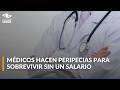Médicos hablan sobre deudas y cambios en su vida por meses sin recibir salario