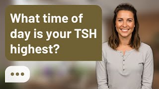 What time of day is your TSH highest? | TSH Peak