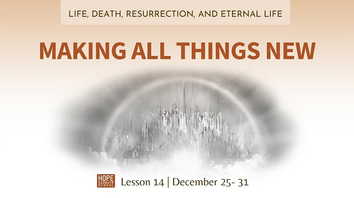 Lesson 14: Making All Things New. Hope Sabbath Sch...