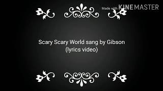 Scary Scary World sang by Gibson (lyrics video)