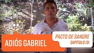 Adiós Gabriel | Pacto de Sangre | Capítulo 131