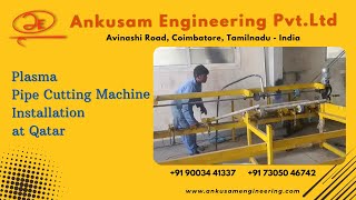 Plasma Pipe Cutting Machine - Installation At Qatar - Ankusam Engineering Pvt.ltd - Coimbatore