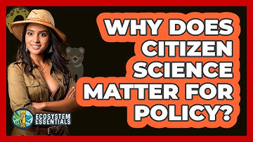 Why Does Citizen Science Matter For Policy? - Ecosystem Essentials