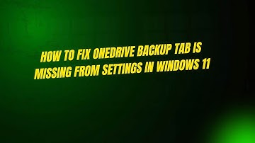 How to Fix OneDrive Backup Tab is Missing From Settings in Windows 11