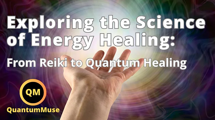Exploring the Science of Energy Healing: From Reiki to Quantum Healing